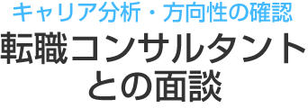 キャリア分析・方向性の確認 転職コンサルタントとの面談